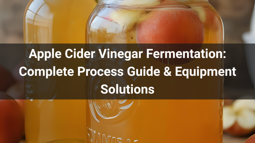 Apple Cider Vinegar Fermentation: Complete Process Guide & Equipment Solutions