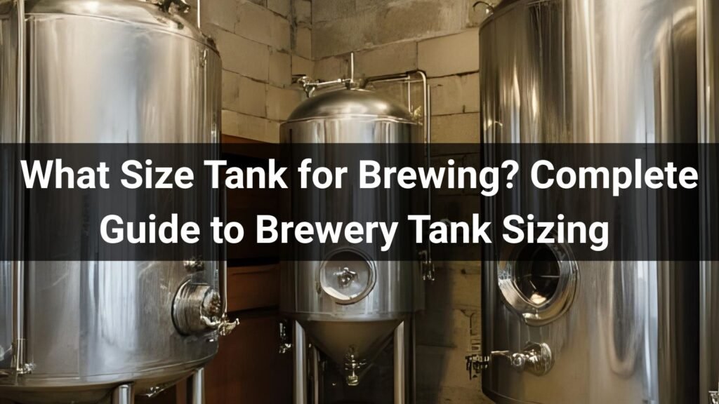 What Size Tank for Brewing? Complete Guide to Brewery Tank Sizing