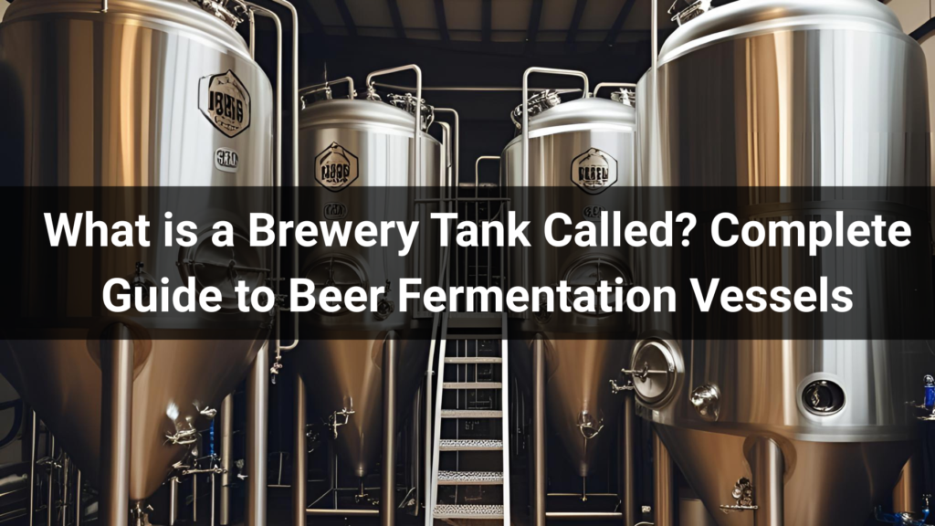 What is a Brewery Tank Called? Complete Guide to Beer Fermentation Vessels